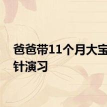 爸爸带11个月大宝宝打针演习