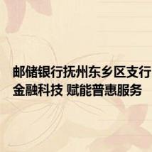 邮储银行抚州东乡区支行:创新金融科技 赋能普惠服务