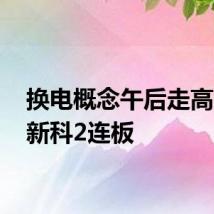 换电概念午后走高 动力新科2连板