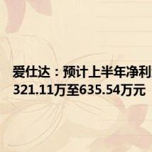 爱仕达:预计上半年净利润亏损321.11万至635.54万元