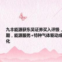九丰能源获东吴证券买入评级,业绩超预期,能源服务+特种气体驱动成长结构优化
