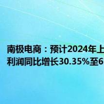 南极电商:预计2024年上半年净利润同比增长30.35%至67.59%