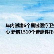 年内创建6个县域医疗卫生次中心 新增1510个普惠性托位