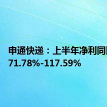 申通快递:上半年净利同比增长71.78%-117.59%