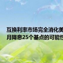 互换利率市场完全消化美联储9月降息25个基点的可能性