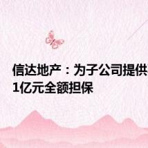 信达地产：为子公司提供不超过1亿元全额担保