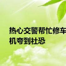 热心交警帮忙修车被司机夸到社恐