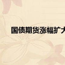 国债期货涨幅扩大