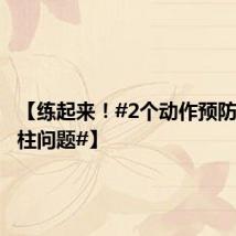 【练起来!#2个动作预防纠正脊柱问题#】