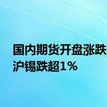 国内期货开盘涨跌不一 沪锡跌超1%