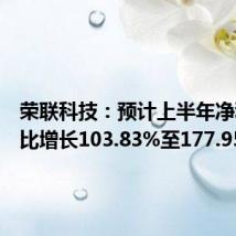 荣联科技:预计上半年净利润同比增长103.83%至177.95%