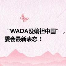 “WADA没偏袒中国”,国际奥委会最新表态!