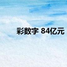 彩数字 84亿元