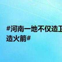 #河南一地不仅造卫星还造火箭#