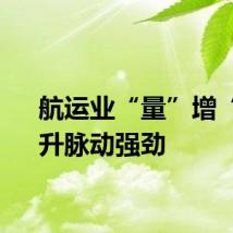 航运业“量”增“智”升脉动强劲