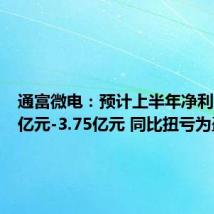 通富微电:预计上半年净利润2.88亿元-3.75亿元 同比扭亏为盈