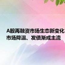 A股再融资市场生态新变化:定增市场降温、发债渐成主流