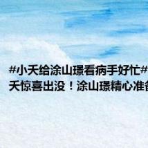 #小夭给涂山璟看病手好忙# 前方小夭惊喜出没!涂山璟精心准备了