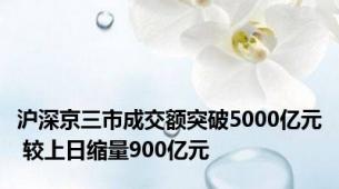 沪深京三市成交额突破5000亿元 较上日缩量900亿元