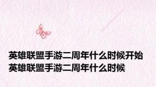 英雄联盟手游二周年什么时候开始 英雄联盟手游二周年什么时候