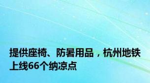 提供座椅、防暑用品，杭州地铁上线66个纳凉点