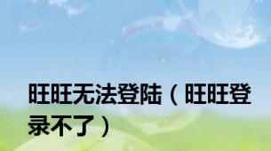 旺旺无法登陆（旺旺登录不了）