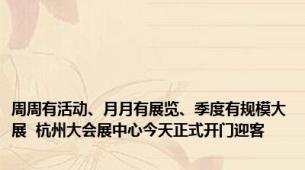 周周有活动、月月有展览、季度有规模大展  杭州大会展中心今天正式开门迎客