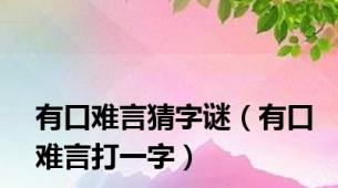 有口难言猜字谜（有口难言打一字）