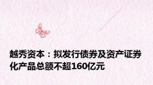 越秀资本：拟发行债券及资产证券化产品总额不超160亿元