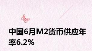 中国6月M2货币供应年率6.2%