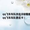 qq飞车车队改名冷却期是多久（qq飞车车队更名卡）