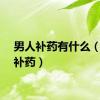 男人补药有什么（男人补药）