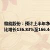 赣能股份：预计上半年净利润同比增长136.83%至166.44%