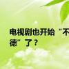 电视剧也开始“不讲武德”了？