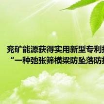 兖矿能源获得实用新型专利授权:“一种弛张筛横梁防坠落防护装置”