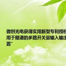 微创光电获得实用新型专利授权:“一种用于隧道的多路开关量输入输出的控制装置”