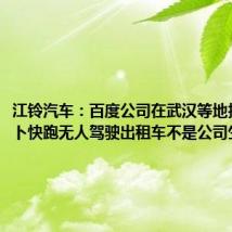 江铃汽车:百度公司在武汉等地投入的萝卜快跑无人驾驶出租车不是公司生产