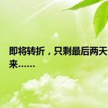 即将转折，只剩最后两天，接下来……