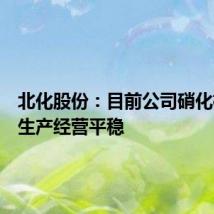 北化股份：目前公司硝化棉板块生产经营平稳