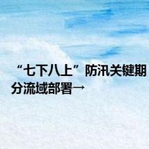 “七下八上”防汛关键期 水利部分流域部署→