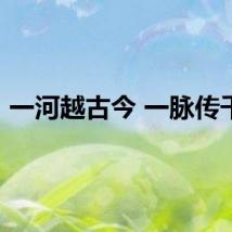 一河越古今 一脉传千年