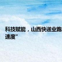 科技赋能,山西快递业跑出“加速度”