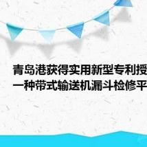 青岛港获得实用新型专利授权:“一种带式输送机漏斗检修平台”