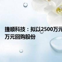 捷顺科技:拟以2500万元-5000万元回购股份