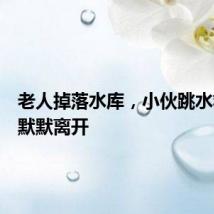 老人掉落水库,小伙跳水救人后默默离开