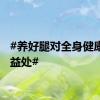 #养好腿对全身健康都有益处#