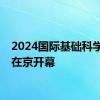 2024国际基础科学大会在京开幕
