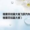格里芬扣篮大赛飞跃汽车现场（格里芬扣篮大赛）