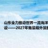 山东全力推动世界一流海洋港口建设——2027年集装箱外贸航线