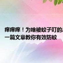 痒痒痒!为啥被蚊子叮的总是你 一篇文章教你有效防蚊